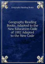 Geography Reading Books, Adapted to the New Education Code of 1882 Adapted to the New Code - Geography Reading Books