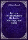 Letters to Salvationists On Love, Marriage, and Home - William Booth