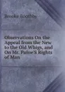 Observations On the Appeal from the New to the Old Whigs, and On Mr. Paine.S Rights of Man - Brooke Boothby
