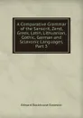 A Comparative Grammar of the Sanscrit, Zend, Greek, Latin, Lithuanian, Gothic, German and Sclavonic Languages, Part 3 - Edward Backhouse Eastwick