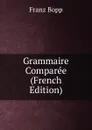 Grammaire Comparee (French Edition) - Franz Bopp