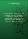 Vergleichende Grammatik Des Sanskrit, end, Armenischen, Griechischen, Lateinischen, Litauischen, Altslavischen, Gothischen Und Deutschen, Volume 1 (German Edition) - Franz Bopp