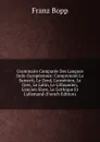 Grammaire Comparee Des Langues Indo-Europeennes: Comprenant Le Sanscrit, Le Zend, L.armenien, Le Grec, Le Latin, Le Lithuanien, L.ancien Slave, Le Gothique Et L.allemand (French Edition) - Franz Bopp