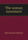 The woman movement - Ellen Karolina Sofia Key