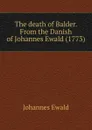 The death of Balder. From the Danish of Johannes Ewald (1773) - Johannes Ewald