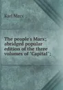The people.s Marx; abridged popular edition of the three volumes of 