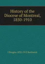 History of the Diocese of Montreal, 1850-1910 - J. Douglas Borthwick