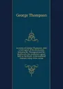 Lectures of George Thompson, with a full report of the discussion between Mr. Thompson and Mr. Borthwick, the proslavery agent, held at the Royal . with unabated interest, comp. from variou - George Thompson