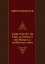 Sagas from the Far East; or, Kalmouk and Mongolian traditionary tales - Rachel Harriette Busk