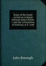 Notes of the treaty carried on at Ripon between King Charles I. and the Covenanters of Scotland, A.D. 1640 - John Borough