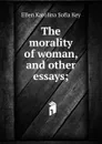 The morality of woman, and other essays; - Ellen Karolina Sofia Key