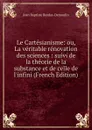 Le Cartesianisme: ou, La veritable renovation des sciences : suivi de la theorie de la substance et de celle de l.infini (French Edition) - Jean Baptiste Bordas-Demoulin