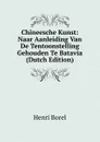 Chineesche Kunst: Naar Aanleiding Van De Tentoonstelling Gehouden Te Batavia (Dutch Edition) - Henri Borel