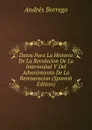 Datos Para La Historia De La Revolucion De La Interinidad Y Del Advenimiento De La Restauracion (Spanish Edition) - Andrés Borrego