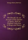 The Zincali; Or, an Account of the Gypsies of Spain: With an Original Collection of Songs and Poetry - George Henry Borrow