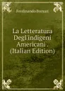 La Letteratura Degl.indigeni Americani . (Italian Edition) - Ferdinando Borsari