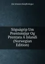 Soguagrip Um Prentsmijur Og Prentara A Islandi (Norwegian Edition) - Jón Jónsson Borgfirdingur