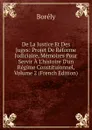 De La Justice Et Des Juges: Projet De Reforme Judiciaire, Memoires Pour Servir A L.histoire D.un Regime Constituionnel, Volume 2 (French Edition) - Borély