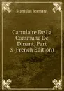 Cartulaire De La Commune De Dinant, Part 3 (French Edition) - Stanislas Bormans