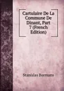 Cartulaire De La Commune De Dinant, Part 7 (French Edition) - Stanislas Bormans