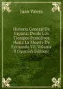 Historia General De Espana: Desde Los Tiempos Primitivos Hasta La Muerte De Fernando Vii, Volume 8 (Spanish Edition) - Juan Valera