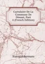 Cartulaire De La Commune De Dinant, Part 4 (French Edition) - Stanislas Bormans