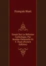 Essais Sur La Reforme Catholique, Par Bordas-Demoulin Et F. Huet (French Edition) - François Huet