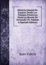 Historia General De Espana: Desde Los Tiempos Primitivos Hasta La Muerte De Fernando Vii, Volume 4 (Spanish Edition) - Juan Valera