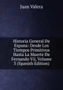 Historia General De Espana: Desde Los Tiempos Primitivos Hasta La Muerte De Fernando Vii, Volume 3 (Spanish Edition) - Juan Valera