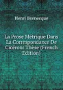 La Prose Metrique Dans La Correspondance De Ciceron: These (French Edition) - Henri Bornecque