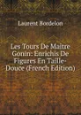Les Tours De Maitre Gonin: Enrichis De Figures En Taille-Douce (French Edition) - Laurent Bordelon