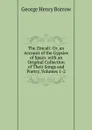 The Zincali: Or, an Account of the Gypsies of Spain. with an Original Collection of Their Songs and Poetry, Volumes 1-2 - George Henry Borrow