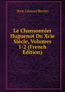 Le Chansonnier Huguenot Du Xvie Siecle, Volumes 1-2 (French Edition) - Henri Léonard Bordier