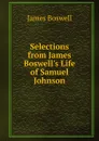 Selections from James Boswell.s Life of Samuel Johnson - James Boswell