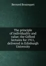 The principle of individuality and value; the Gifford lectures for 1911, delivered in Edinburgh University - Bernard Bosanquet
