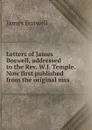 Letters of James Boswell, addressed to the Rev. W.J. Temple. Now first published from the original mss. - James Boswell