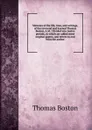 Memoirs of the life, time, and writings, of the reverend and learned Thomas Boston, A.M.: Divided into twelve periods, to which are added some original papers, and letters to and from the author - Thomas Boston