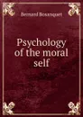 Psychology of the moral self - Bernard Bosanquet