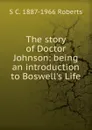 The story of Doctor Johnson: being an introduction to Boswell.s Life - S C. 1887-1966 Roberts