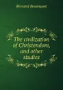 The civilization of Christendom, and other studies - Bernard Bosanquet