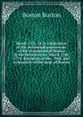 March 17th, 1876. Celebration of the centennial anniversary of the evacuation of Boston by the British Army, March 17th, 1776. Reception of the . Hall, and a chronicle of the siege of Boston - Boston Boston