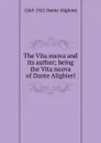 The Vita nuova and its author; being the Vita nuova of Dante Alighieri - 1265-1321 Dante Alighieri