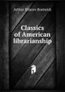 Classics of American librarianship - Arthur Elmore Bostwick