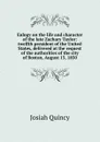 Eulogy on the life and character of the late Zachary Taylor: twelfth president of the United States, delivered at the request of the authorities of the city of Boston, August 15, 1850 - Josiah Quincy