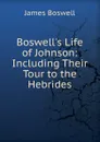 Boswell.s Life of Johnson: Including Their Tour to the Hebrides - James Boswell