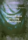 Observations on living Brachipoda - Edward Sylvester Morse