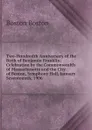 Two-Hundredth Anniversary of the Birth of Benjamin Franklin: Celebration by the Commonwealth of Massachusetts and the City of Boston, Symphony Hall, January Seventeenth, 1906 . - Boston Boston