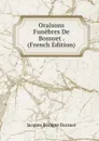 Oraisons Funebres De Bossuet . (French Edition) - Bossuet Jacques Bénigne