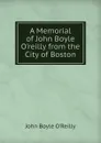 A Memorial of John Boyle O.reilly from the City of Boston - John Boyle O'Reilly