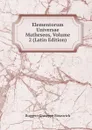 Elementorum Universae Matheseos, Volume 2 (Latin Edition) - Ruggero Giuseppe Boscovich